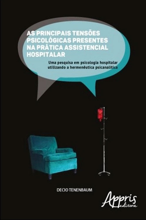 As principais tensões psicológicas presentes na prática assistencial hospitalar. Uma pesquisa em psicologia hospitalar usando a hermenêutica psicanalítica