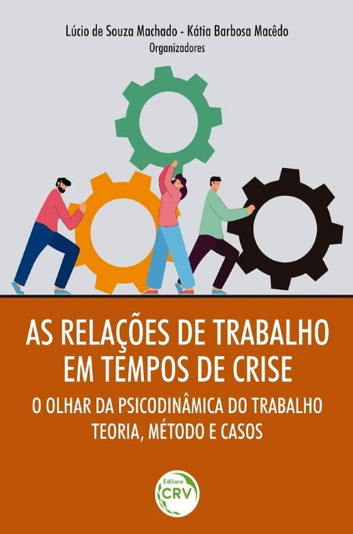 As relações de trabalho em tempos de crise – o olhar da psicodinâmica do trabalho – Teoria, método e casos